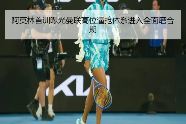 阿莫林首训曝光曼联高位逼抢体系进入全面磨合期（YYSports）